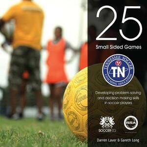 25 Small Sided Games: Tennessee Soccer Edition by Darren Laver, Jonathan Brammer