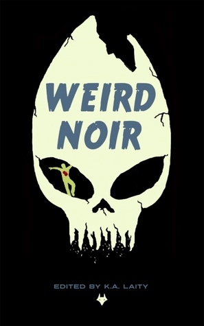 Weird Noir by W.P. Johnson, Hector Acosta, Leeyanne Moore, Christopher Irvin, Asher Wismer, Andrez Bergen, Chloë Yates, Carol Borden, Jan Kozlowski, Michael S. Chong, K.A. Laity, Joyce Chng, Richard Godwin, Jason Michel, Katherine Tomlinson, Jennifer Martin, Karina Lumbert Fabian, Paul D. Brazil