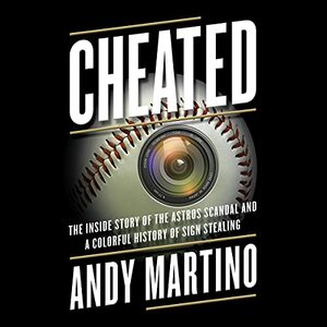 Cheated: The Inside Story of the Astros Scandal and a Colorful History of Sign Stealing by Andy Martino