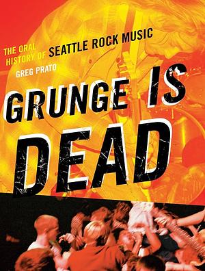 Grunge is Dead by Greg Prato