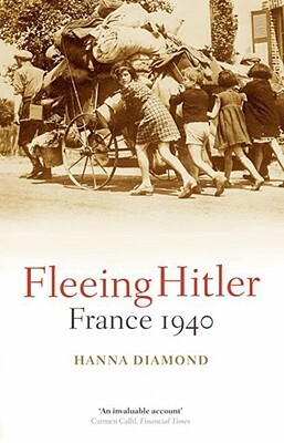 Fleeing Hitler: France 1940 by Hanna Diamond