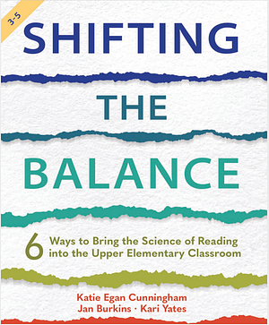 Shifting the Balance Grade 3-5: 6 Ways to Bring the Science of Reading into the Upper Elementary Classroom  by Katie Cunningham , Jan Burkins , and Kari Yates