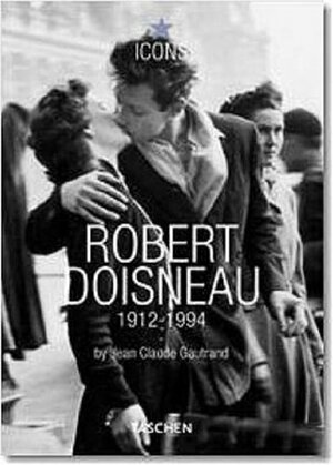Robert Doisneau. 1912-1994 by Jean-Claude Gautrand