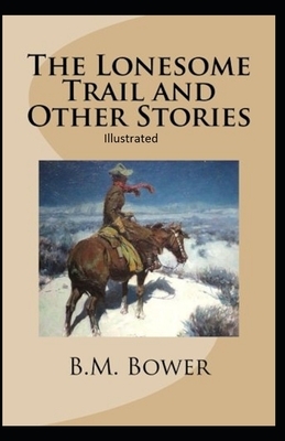 The Lonesome Trail and Other Stories Illustrated by B. M. Bower