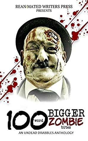 100 Word Bigger Zombie Bites by Kevin J. Kennedy, Jessica Gomez, L. Douglas Hogan, Valerie Lioudis, Natasha Sinclair, Rissa Blakeley, Andrea Allison, Margery Bayne, Grivante, T.D. Ricketts, Jack Appell, Ryan Colley, Kristopher Lioudis