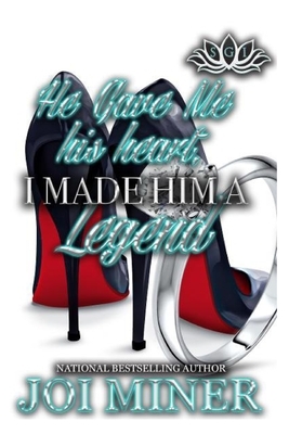 He Gave Me His Heart, I Made Him A Legend by Joi Miner