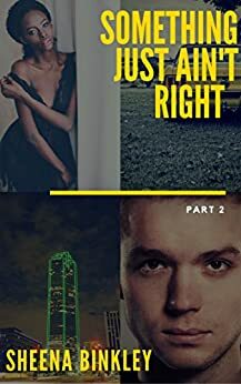 Something Just Ain't Right Part 2 by Sheena Binkley