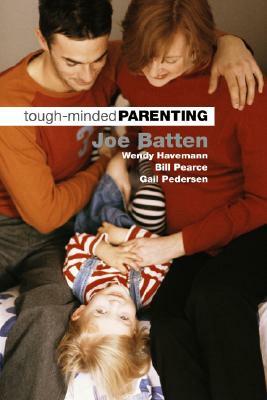 Tough-Minded Parenting by William Pearce, Joe D. Batten, Wendy B. Havemann