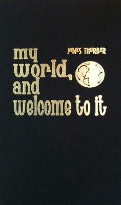 My World, and Welcome to It by James Thurber