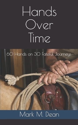 Hands Over Time: 60 Hands on 30 Fateful Journeys by Mark M. Dean