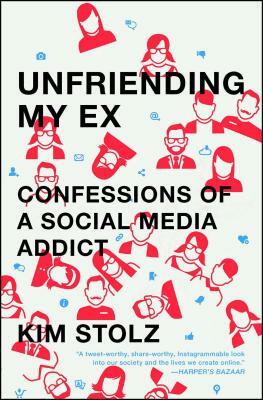 Unfriending My Ex: Confessions of a Social Media Addict by Kim Stolz