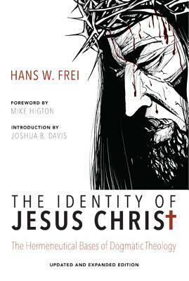 The Identity of Jesus Christ: The Hermeneutical Bases of Dogmatic Theology by Joshua B. Davis, Mike Higton, Hans W. Frei