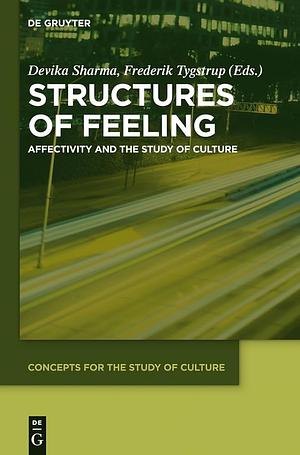 Structures of Feeling: Affectivity and the Study of Culture by Frederik Tygstrup, Devika Sharma