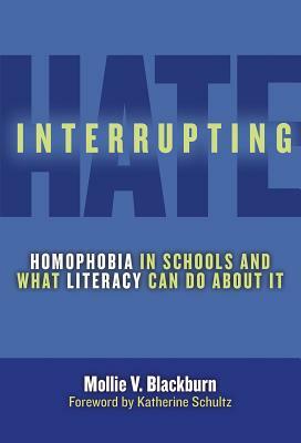 Interrupting Hate: Homophobia in Schools and What Literacy Can Do about It by Mollie V. Blackburn