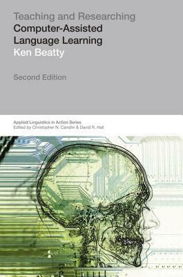 Teaching and Researching Computer-Assisted Language Learning by Ken Beatty