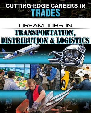 Dream Jobs in Transportation, Distribution & Logistics by Cynthia O'Brien