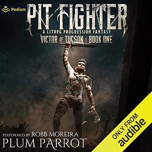 Pit Fighter: A LitRPG Progression Fantasy by Plum Parrot