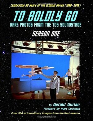 To Boldly Go: Rare Photos from the TOS Soundstage - Season One by Gerald Gurian, Marc Cushman