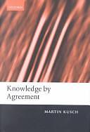 Knowledge by Agreement : The Programme of Communitarian Epistemology: The Programme of Communitarian Epistemology by Martin Kusch