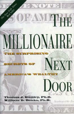 The Millionaire Next Door: The Surprising Secrets of America's Wealthy by Thomas J. Stanley, William D. Danko