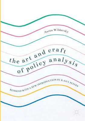 The Art and Craft of Policy Analysis: Reissued with a New Introduction by B. Guy Peters by Aaron Wildavsky