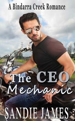 The CEO Mechanic: A Bindarra Creek Romance by Sandie James