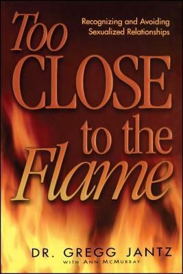 Too Close to the Flame by Gregory Jantz, Gregg Jantz