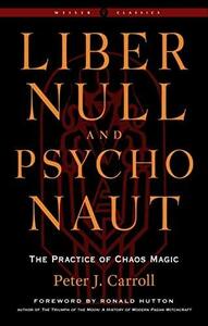 Liber NullPsychonaut: The Practice of Chaos Magic by Peter J. Carroll, Ronald Hutton