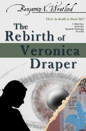The Rebirth of Veronica Draper by Benjamin X. Wretlind