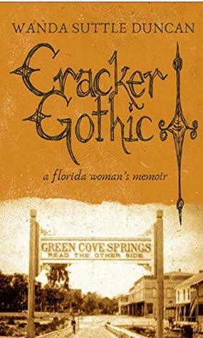 Cracker Gothic: A Florida Woman's Memoir by Wanda Suttle Duncan