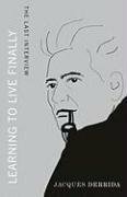 Learning to Live Finally: The Last Interview by Pascal-Anne Brault, Jacques Derrida, Michael Naas