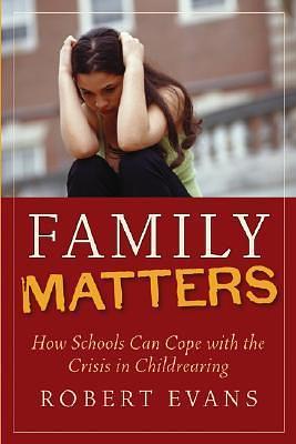 Family Matters : How Schools Can Cope with the Crisis in Childrearing by Robert Evans, Robert Evans
