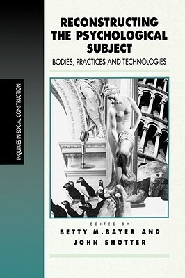 Reconstructing the Psychological Subject: Bodies, Practices, and Technologies by 