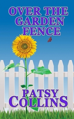 Over The Garden Fence: A collection of 24 short stories. by Patsy Collins