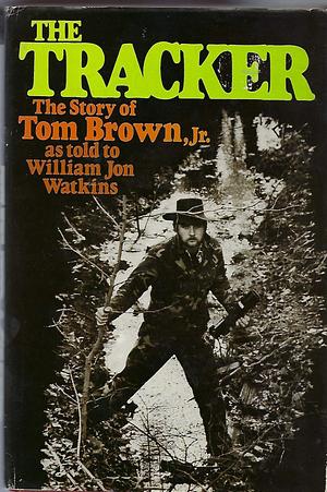 The Tracker: The Story of Tom Brown, Jr. by William Jon Watkins, Tom Brown Jr., Tom Brown Jr.