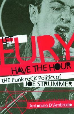 Let Fury Have the Hour: The Punk Rock Politics of Joe Strummer by Antonino D'Ambrosio