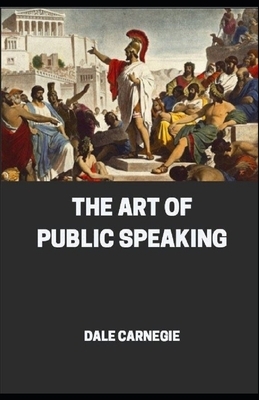 The Art of Public Speaking: Dale Carnegie (Business & Money) [Annotated] by Dale Carnegie