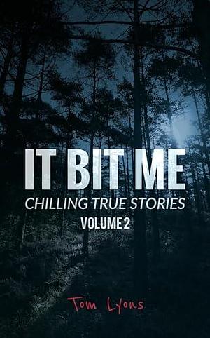 It Bit Me: Chilling True Stories, Volume 2 by Tom Lyons, Tom Lyons