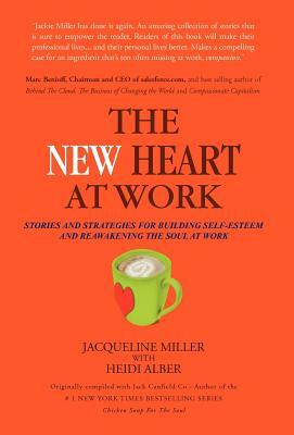 The New Heart at Work: Stories and Strategies for Building Self-Esteem and Reawakening the Soul at Work by Jack Canfield, Jacqueline Miller