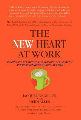 The New Heart at Work: Stories and Strategies for Building Self-Esteem and Reawakening the Soul at Work by Jacqueline Miller, Jack Canfield