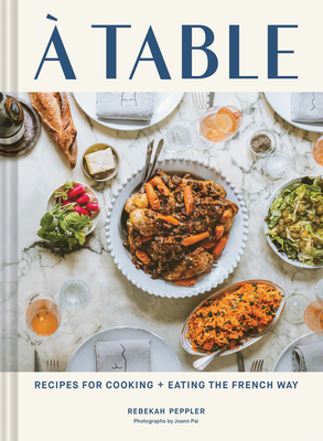 A Table: Recipes for Cooking and Eating the French Way by Rebekah Peppler, Joann Pai