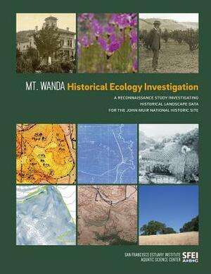 Mt. Wanda Historical Ecology Investigation: A Reconnaissance Study Investigating Historical Landscape Data for the John Muir National Historic Site by Sean Baumgarten, San Francisco Estuary Institute