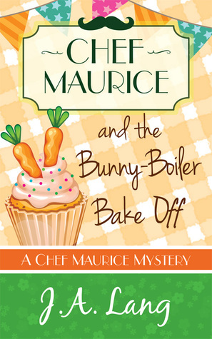 Chef Maurice and the Bunny-Boiler Bake Off by J.A. Lang