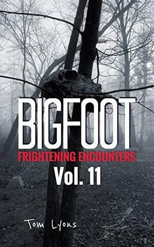 Bigfoot Frightening Encounters: Volume 11 by Tom Lyons