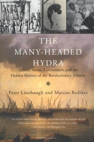 The Many-Headed Hydra: Sailors, Slaves, Commoners, and the Hidden History of the Revolutionary Atlantic by Peter Linebaugh, Marcus Rediker