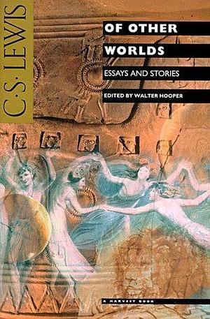 Of Other Worlds: Essays and Stories by Walter Hooper, Walter Hooper