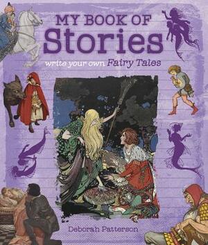 Write Your Own Fairy Tales: My Book of Stories by Deborah Patterson