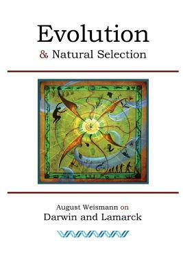 Evolution and Natural Selection: August Weismann on Darwin and Lamarck by David Christopher Lane, August Weismann