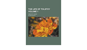 The Life of Tolstoy; First Fifty Years Volume 1 by Aylmer Maude