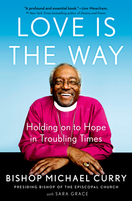 Love Is the Way: Holding on to Hope in Troubling Times by Sara Grace, Michael B. Curry